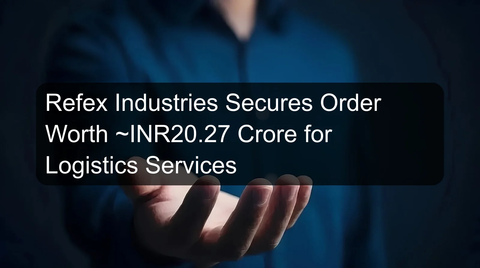 Refex Industries Secures Order Worth ~INR20.27 Crore for Logistics Services Refex Industries Secures Order Worth ~INR20.27 Crore for Logistics Services