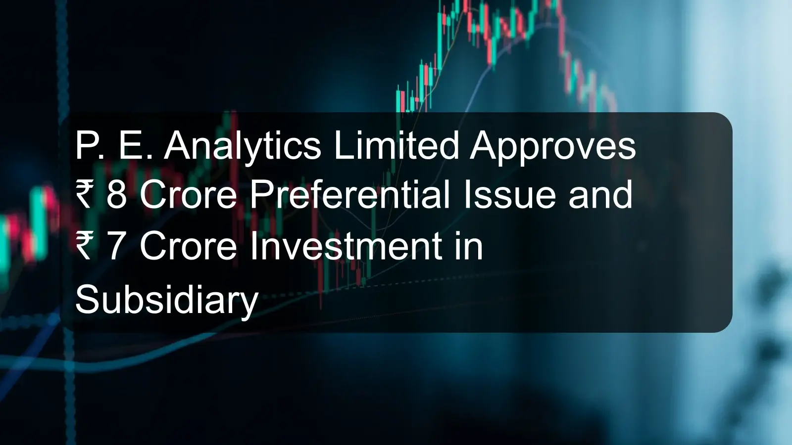 P. E. Analytics Limited Approves ₹ 8 Crore Preferential Issue and ₹ 7 Crore Investment in Subsidiary