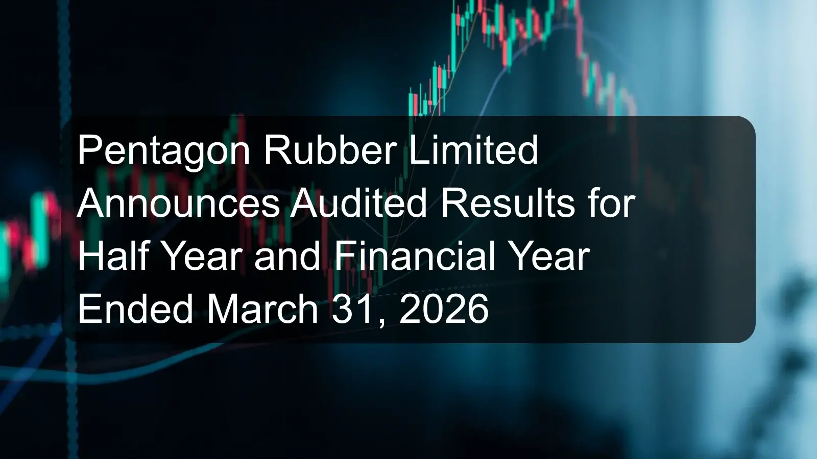 Pentagon Rubber Limited Announces Audited Results for Half Year and Financial Year Ended March 31, 2026 Pentagon Rubber Limited Announces Audited Results for Half Year and Financial Year Ended March 31, 2026