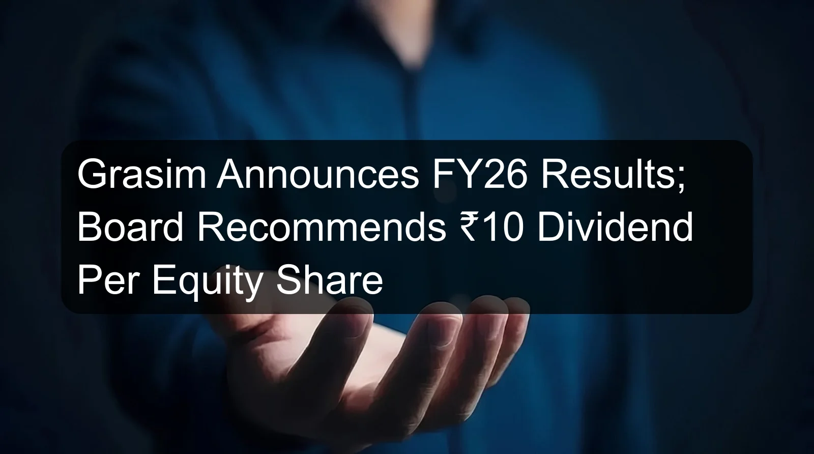 Grasim Announces FY26 Results; Board Recommends ₹10 Dividend Per Equity Share Grasim Announces FY26 Results; Board Recommends ₹10 Dividend Per Equity Share