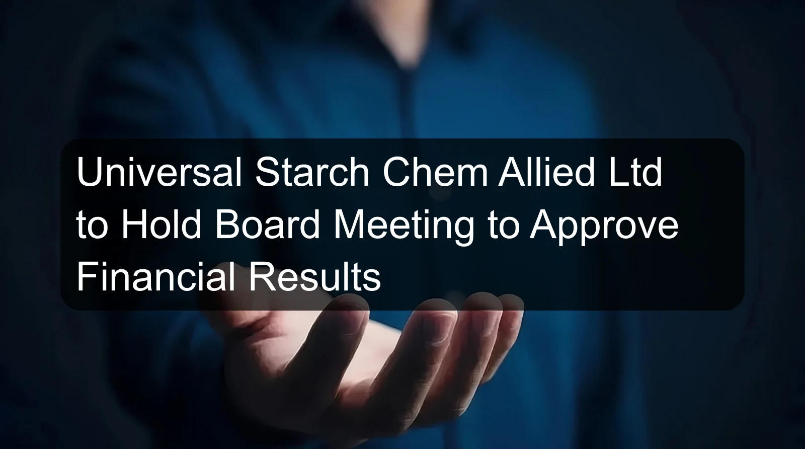 Universal Starch Chem Allied Ltd to Hold Board Meeting to Approve Financial Results Universal Starch Chem Allied Ltd to Hold Board Meeting to Approve Financial Results