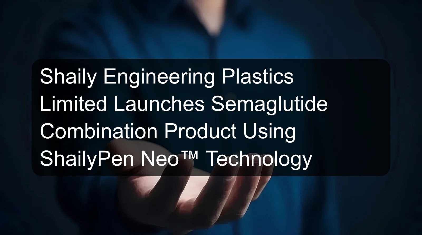 Shaily Engineering Plastics Limited Launches Semaglutide Combination Product Using ShailyPen Neo™ Technology