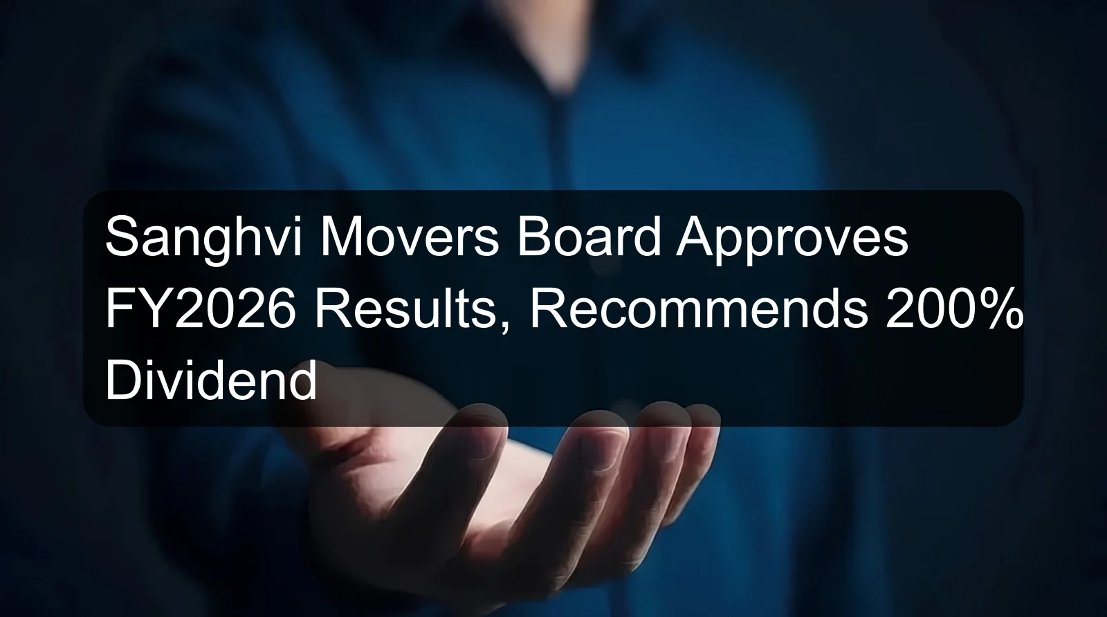 Sanghvi Movers Board Approves FY2026 Results, Recommends 200% Dividend