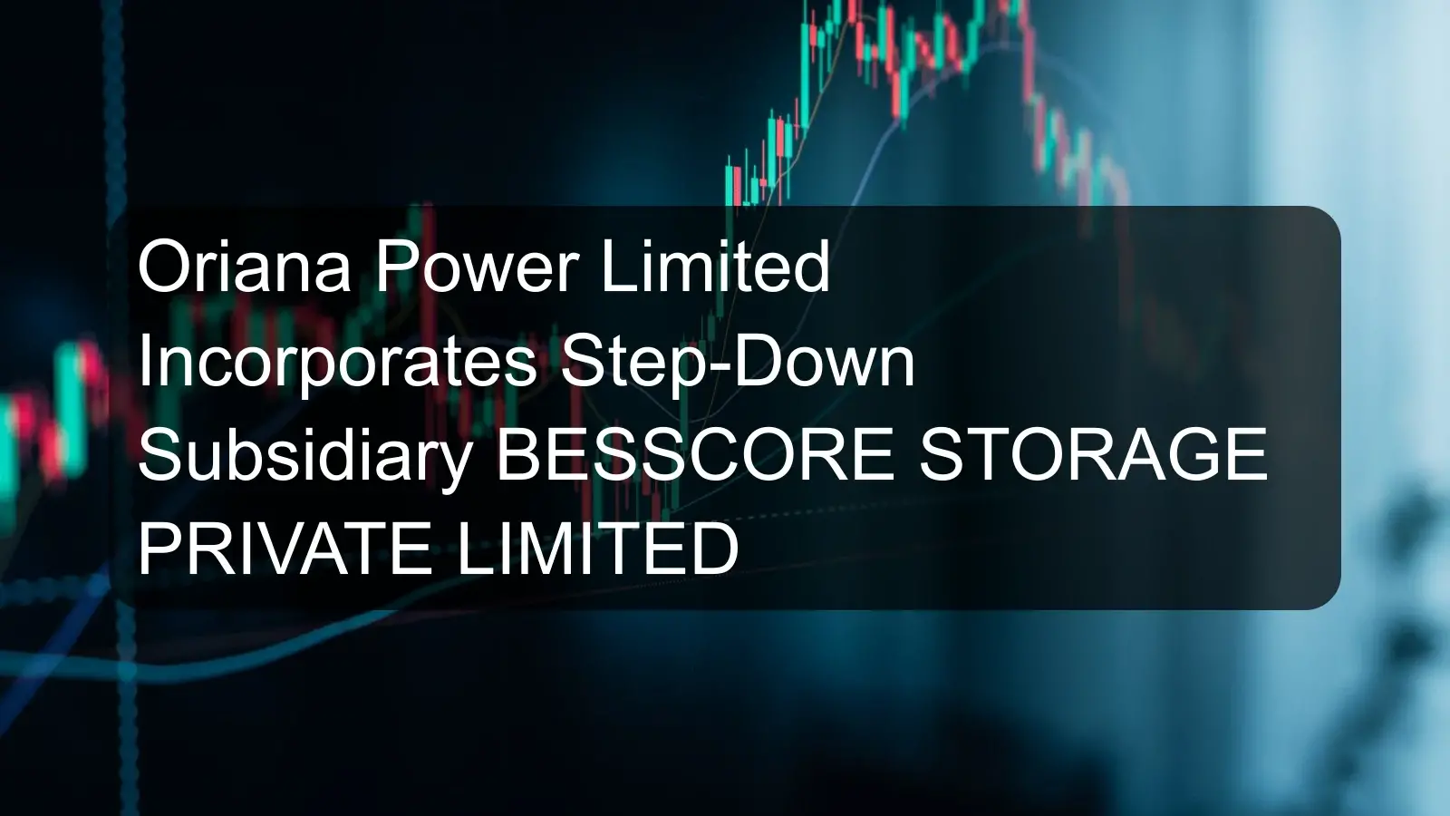 Oriana Power Limited Incorporates Step-Down Subsidiary BESSCORE STORAGE PRIVATE LIMITED