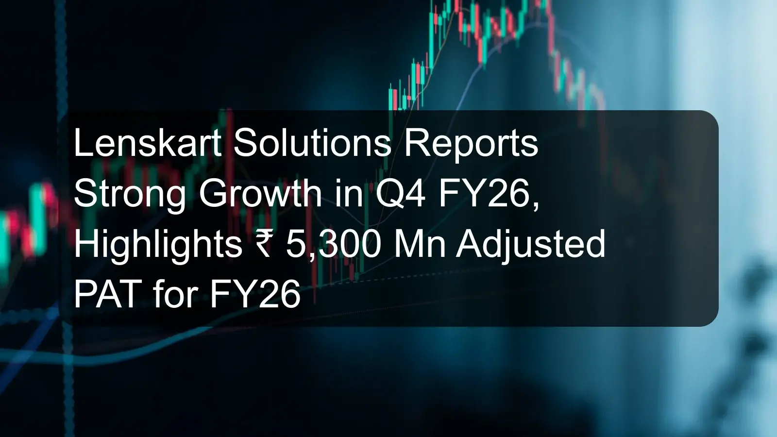 Lenskart Solutions Reports Strong Growth in Q4 FY26, Highlights ₹ 5,300 Mn Adjusted PAT for FY26