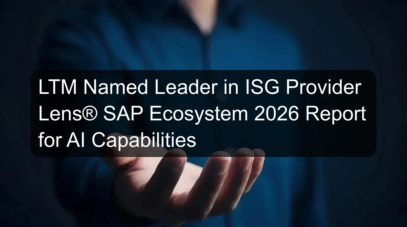 LTM Named Leader in ISG Provider Lens® SAP Ecosystem 2026 Report for AI Capabilities LTM Named Leader in ISG Provider Lens® SAP Ecosystem 2026 Report for AI Capabilities