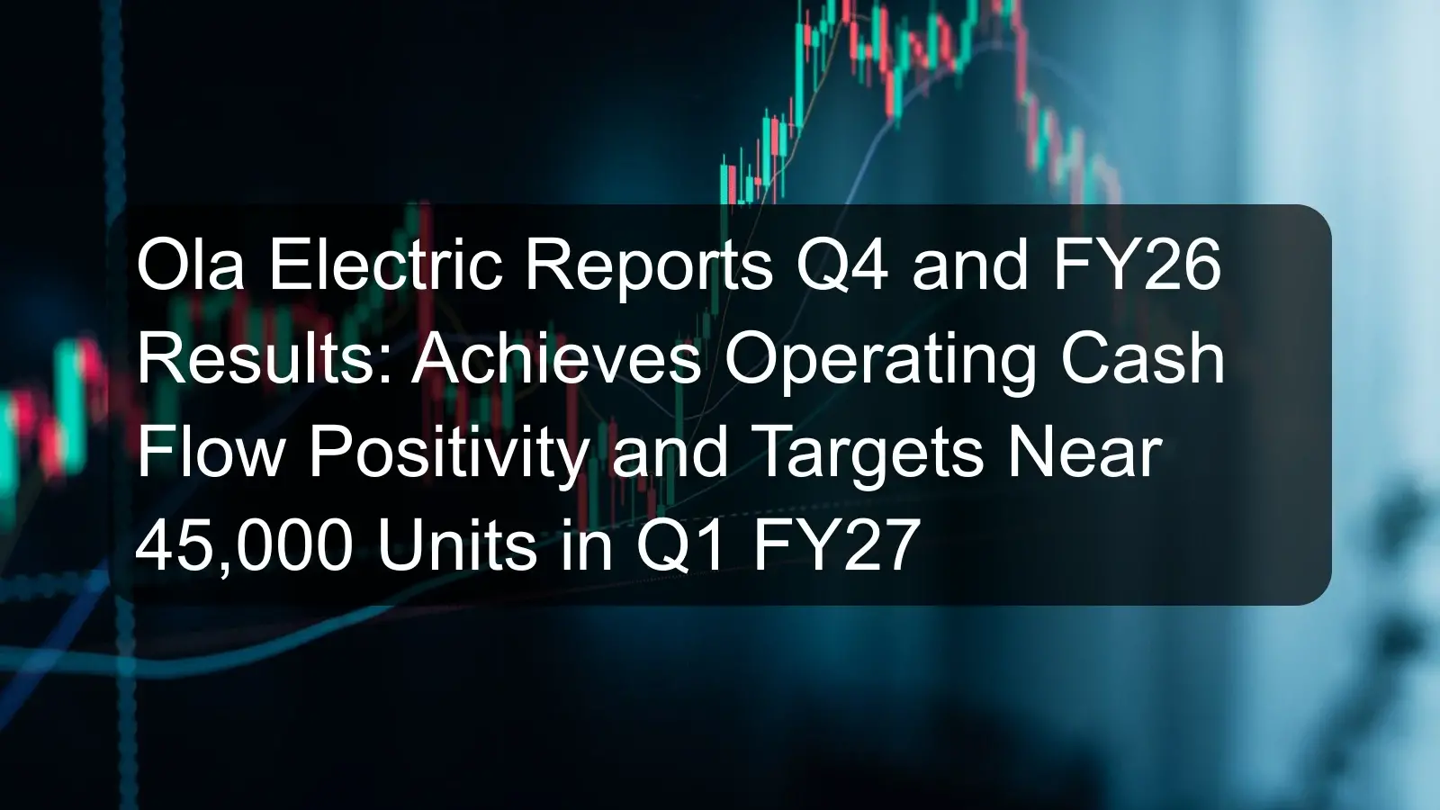 Ola Electric Reports Q4 and FY26 Results: Achieves Operating Cash Flow Positivity and Targets Near 45,000 Units in Q1 FY27