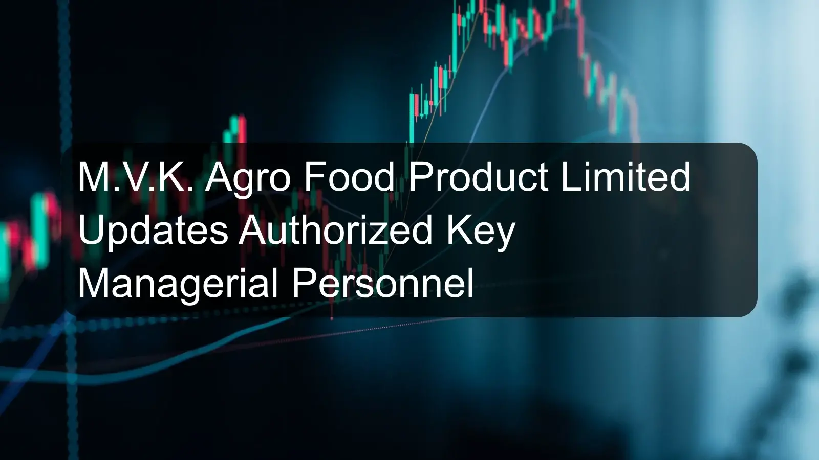M.V.K. Agro Food Product Limited Updates Authorized Key Managerial Personnel M.V.K. Agro Food Product Limited Updates Authorized Key Managerial Personnel