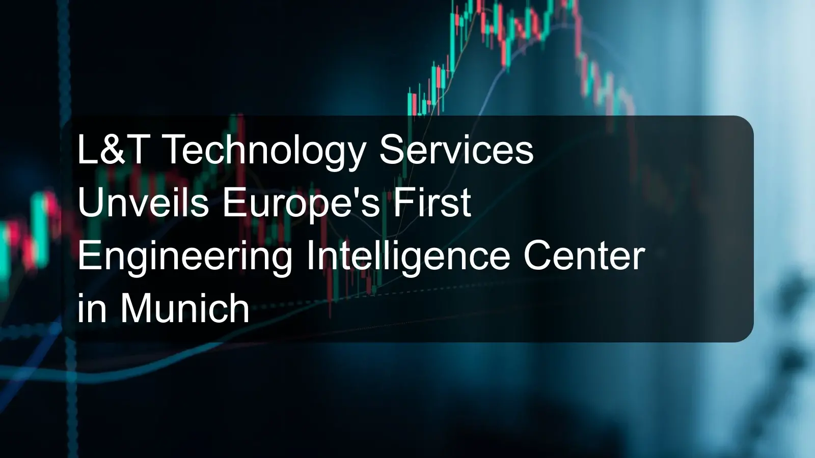 L&T Technology Services Unveils Europe's First Engineering Intelligence Center in Munich