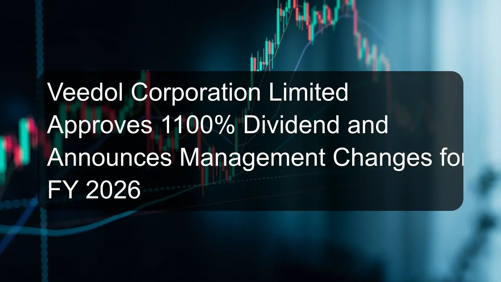 Veedol Corporation Limited Approves 1100% Dividend and Announces Management Changes for FY 2026