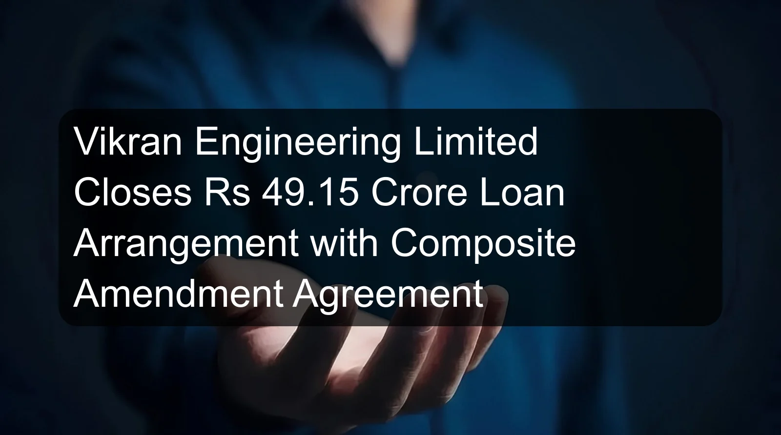 Vikran Engineering Limited Closes Rs 49.15 Crore Loan Arrangement with Composite Amendment Agreement