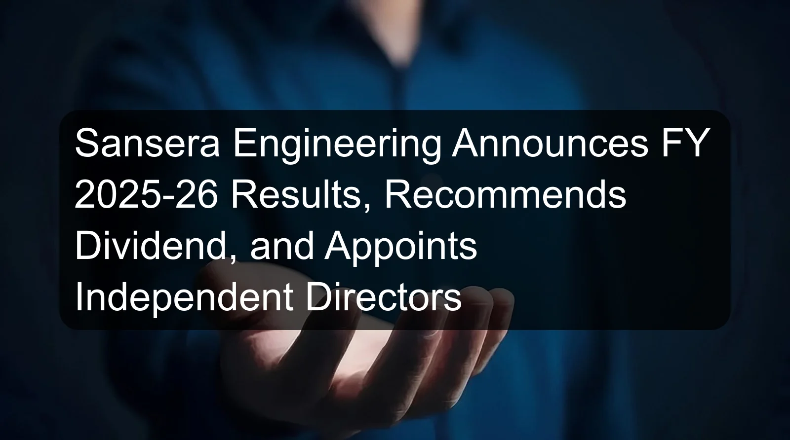 Sansera Engineering Announces FY 2025-26 Results, Recommends Dividend, and Appoints Independent Directors