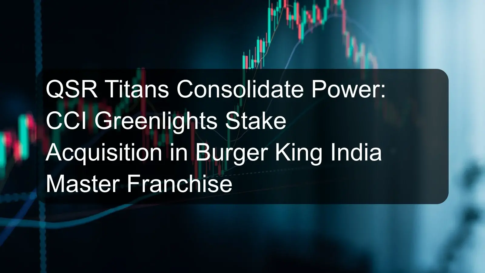 QSR Titans Consolidate Power: CCI Greenlights Stake Acquisition in Burger King India Master Franchise QSR Titans Consolidate Power: CCI Greenlights Stake Acquisition in Burger King India Master Franchise