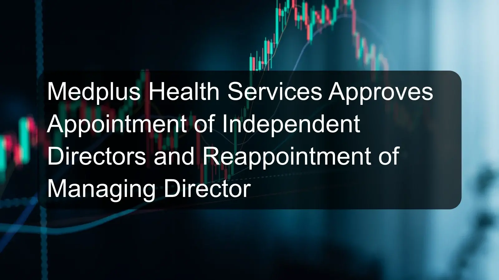 Medplus Health Services Approves Appointment of Independent Directors and Reappointment of Managing Director
