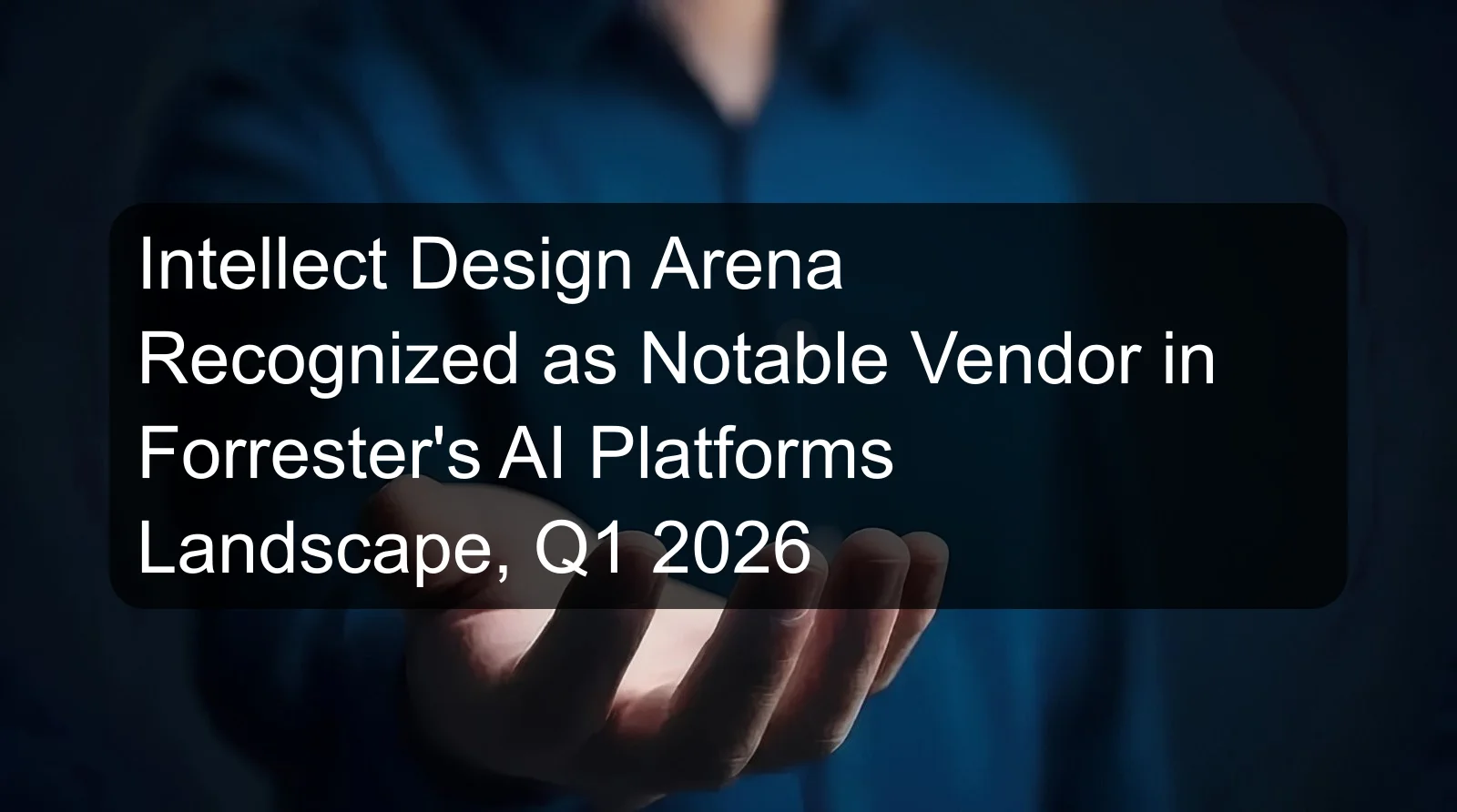 Intellect Design Arena Recognized as Notable Vendor in Forrester's AI Platforms Landscape, Q1 2026