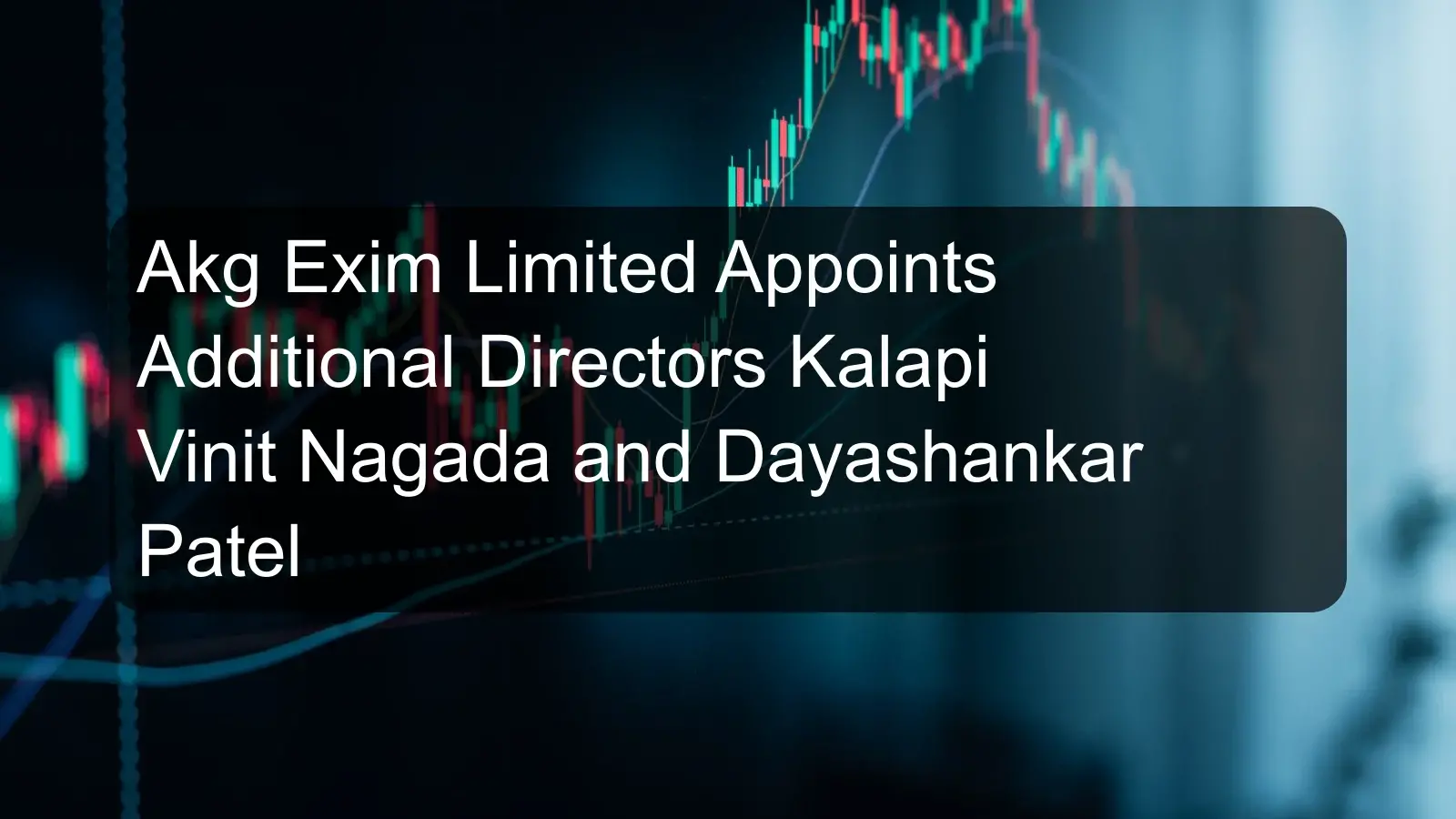 Akg Exim Limited Appoints Additional Directors Kalapi Vinit Nagada and Dayashankar Patel