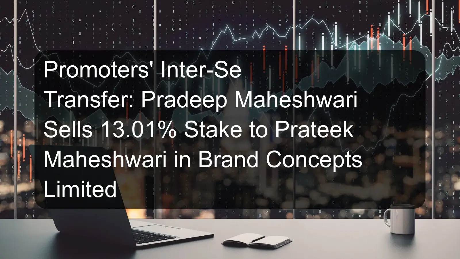 Promoters' Inter-Se Transfer: Pradeep Maheshwari Sells 13.01% Stake to Prateek Maheshwari in Brand Concepts Limited