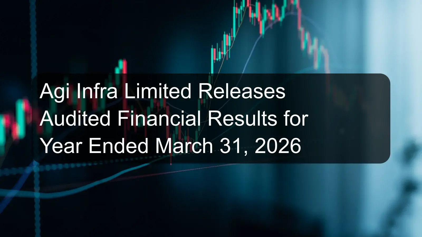 Agi Infra Limited Releases Audited Financial Results for Year Ended March 31, 2026