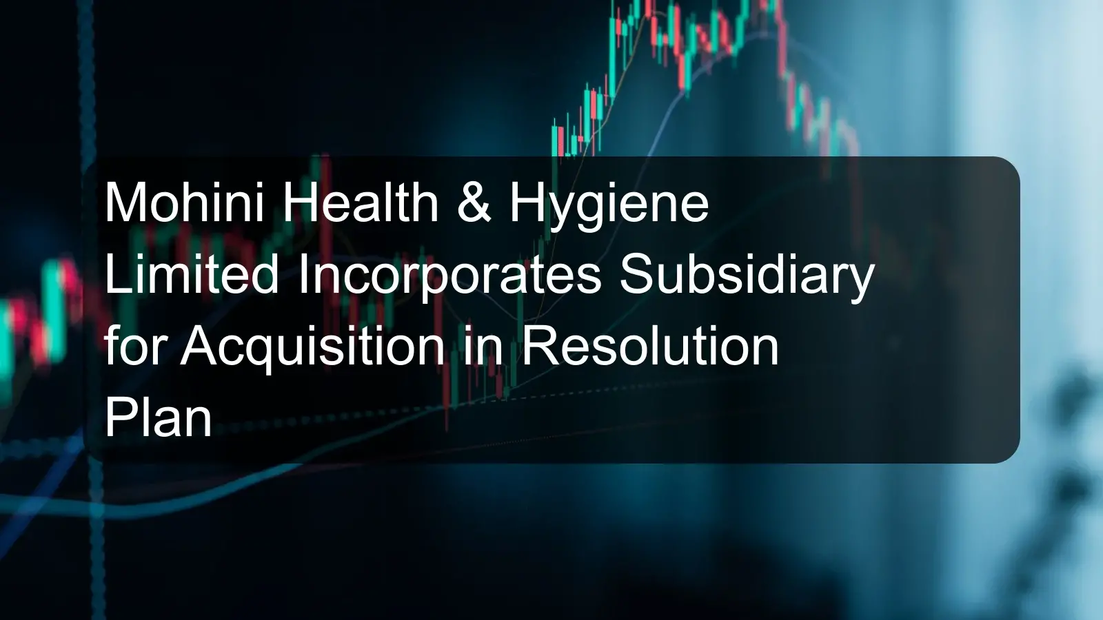 Mohini Health & Hygiene Limited Incorporates Subsidiary for Acquisition in Resolution Plan