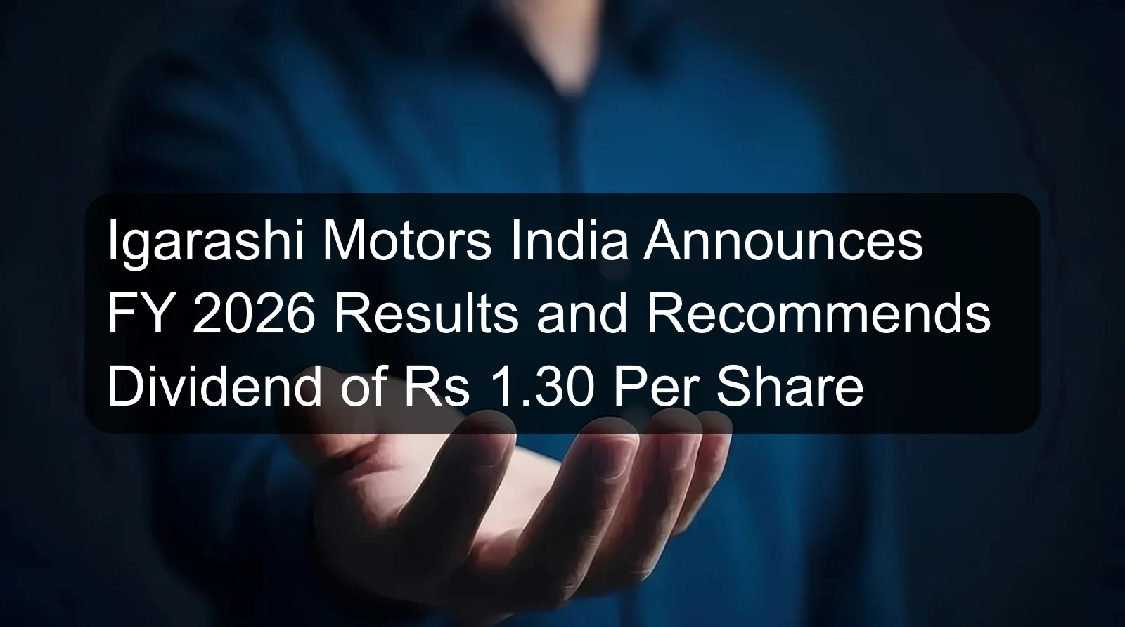 Igarashi Motors India Announces FY 2026 Results and Recommends Dividend of Rs 1.30 Per Share