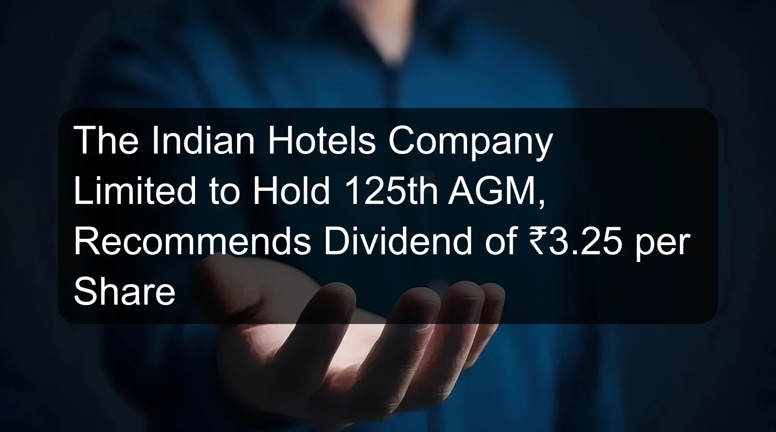 The Indian Hotels Company Limited to Hold 125th AGM, Recommends Dividend of ₹3.25 per Share