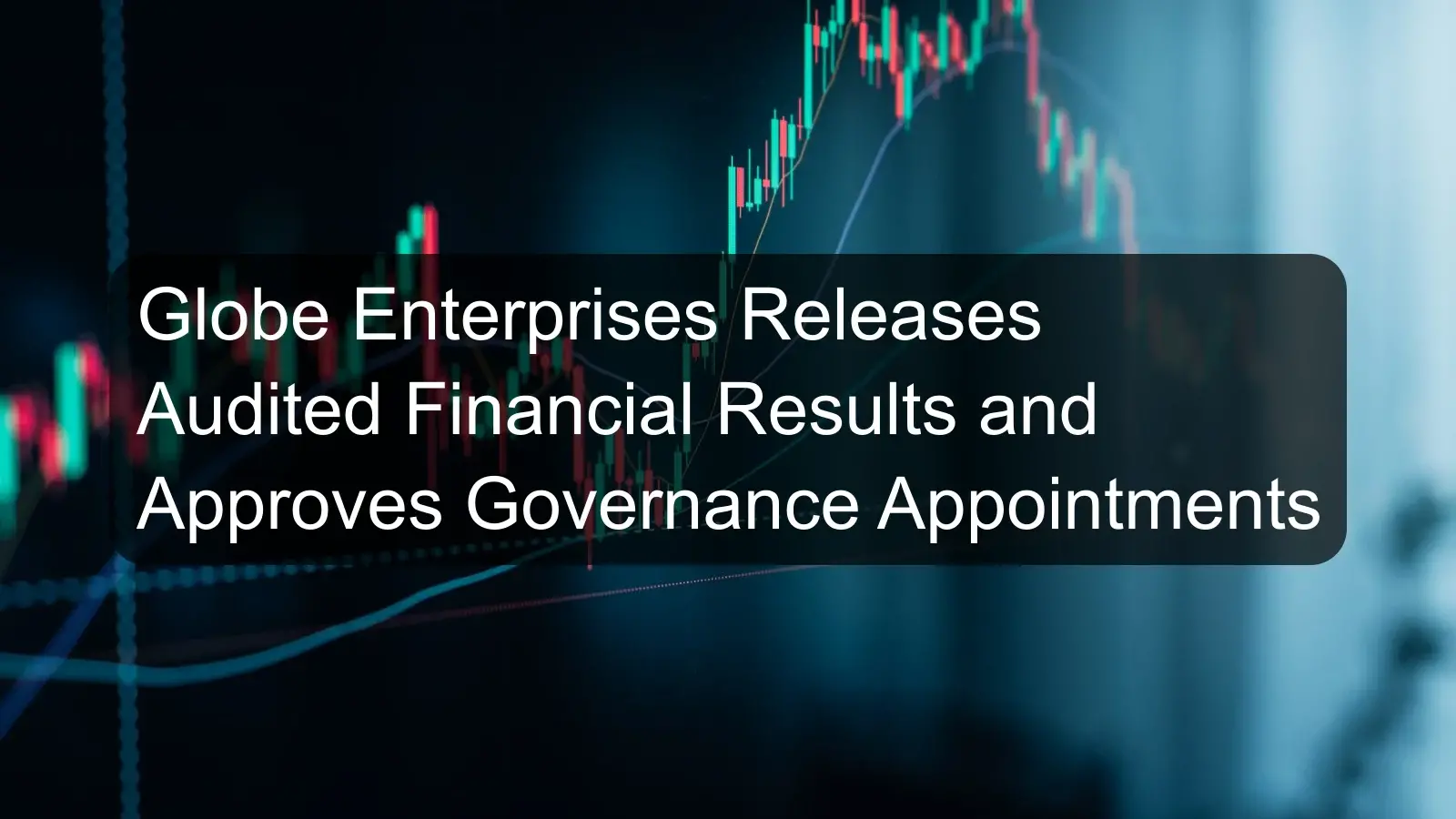 Globe Enterprises Releases Audited Financial Results and Approves Governance Appointments