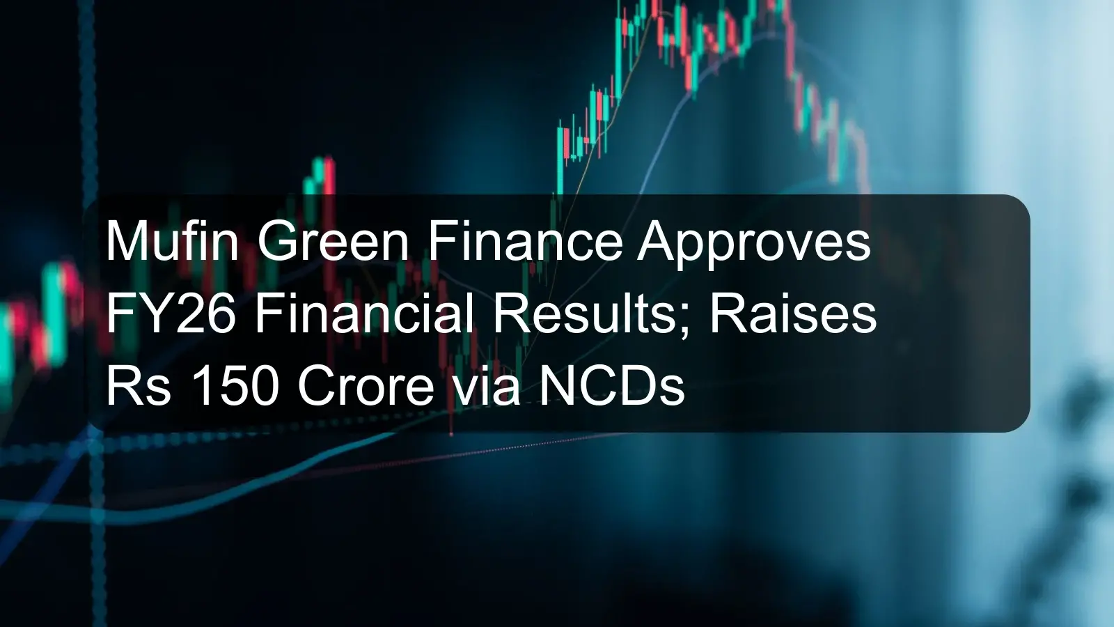 Mufin Green Finance Approves FY26 Financial Results; Raises Rs 150 Crore via NCDs Mufin Green Finance Approves FY26 Financial Results; Raises Rs 150 Crore via NCDs