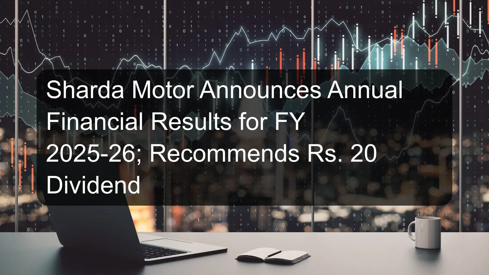 Sharda Motor Announces Annual Financial Results for FY 2025-26; Recommends Rs. 20 Dividend Sharda Motor Announces Annual Financial Results for FY 2025-26; Recommends Rs. 20 Dividend