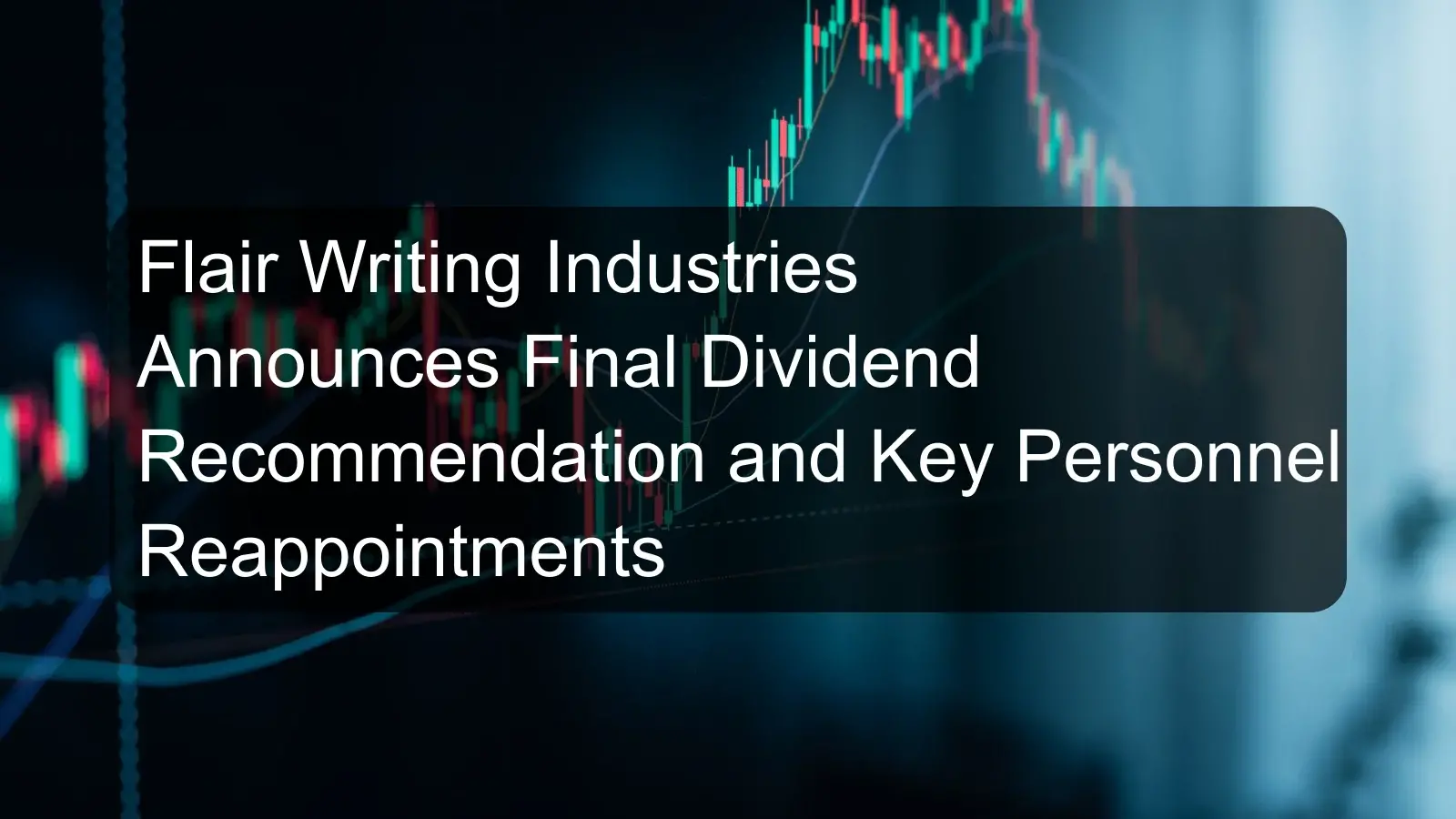 Flair Writing Industries Announces Final Dividend Recommendation and Key Personnel Reappointments Flair Writing Industries Announces Final Dividend Recommendation and Key Personnel Reappointments
