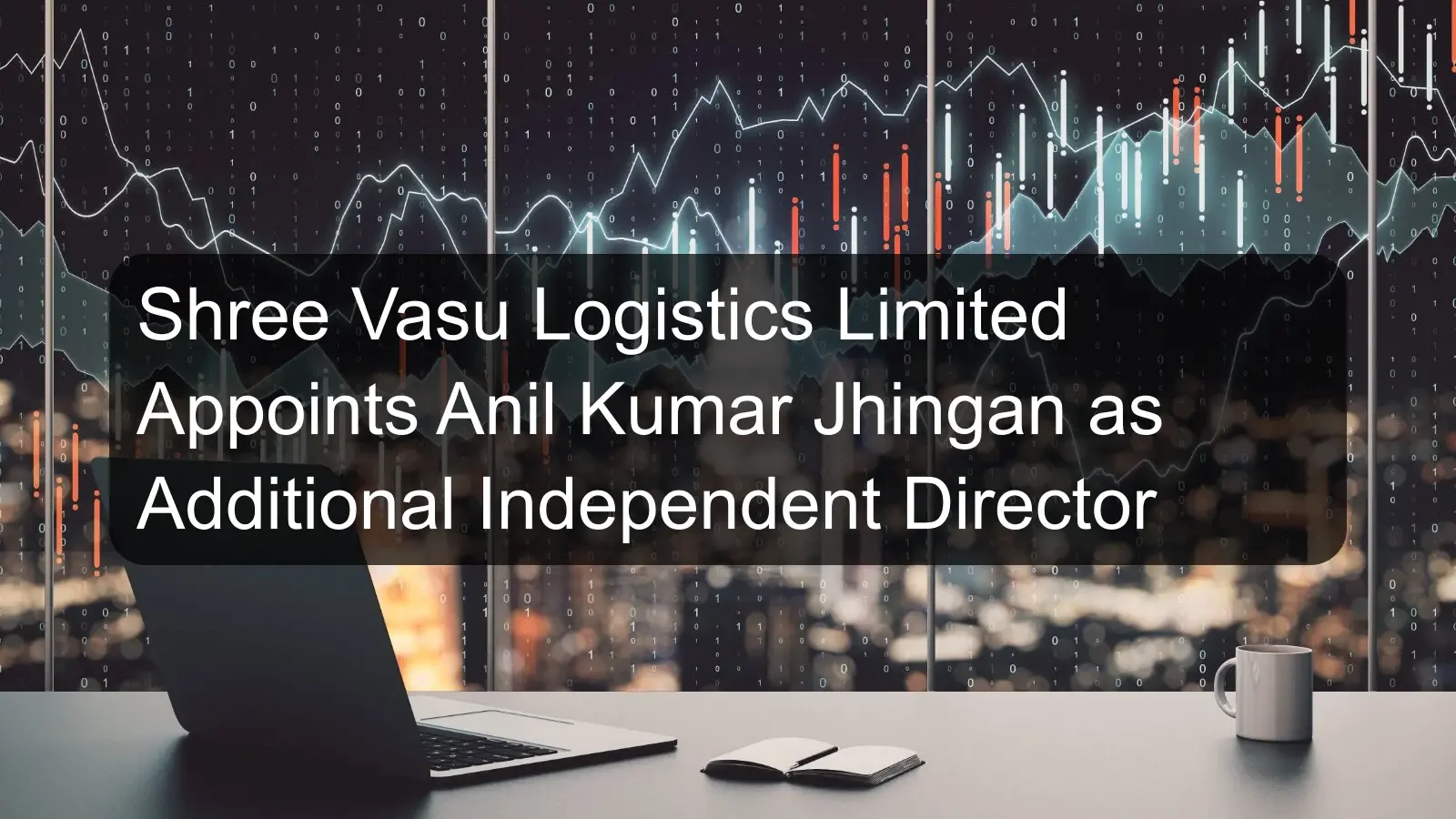 Shree Vasu Logistics Limited Appoints Anil Kumar Jhingan as Additional Independent Director