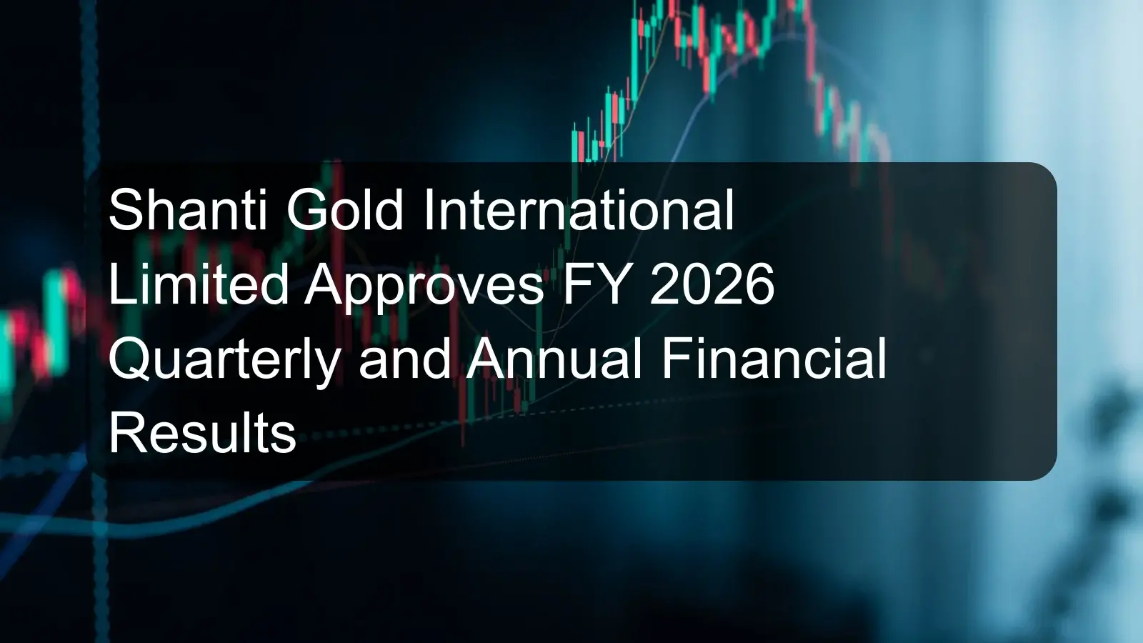 Shanti Gold International Limited Approves FY 2026 Quarterly and Annual Financial Results Shanti Gold International Limited Approves FY 2026 Quarterly and Annual Financial Results