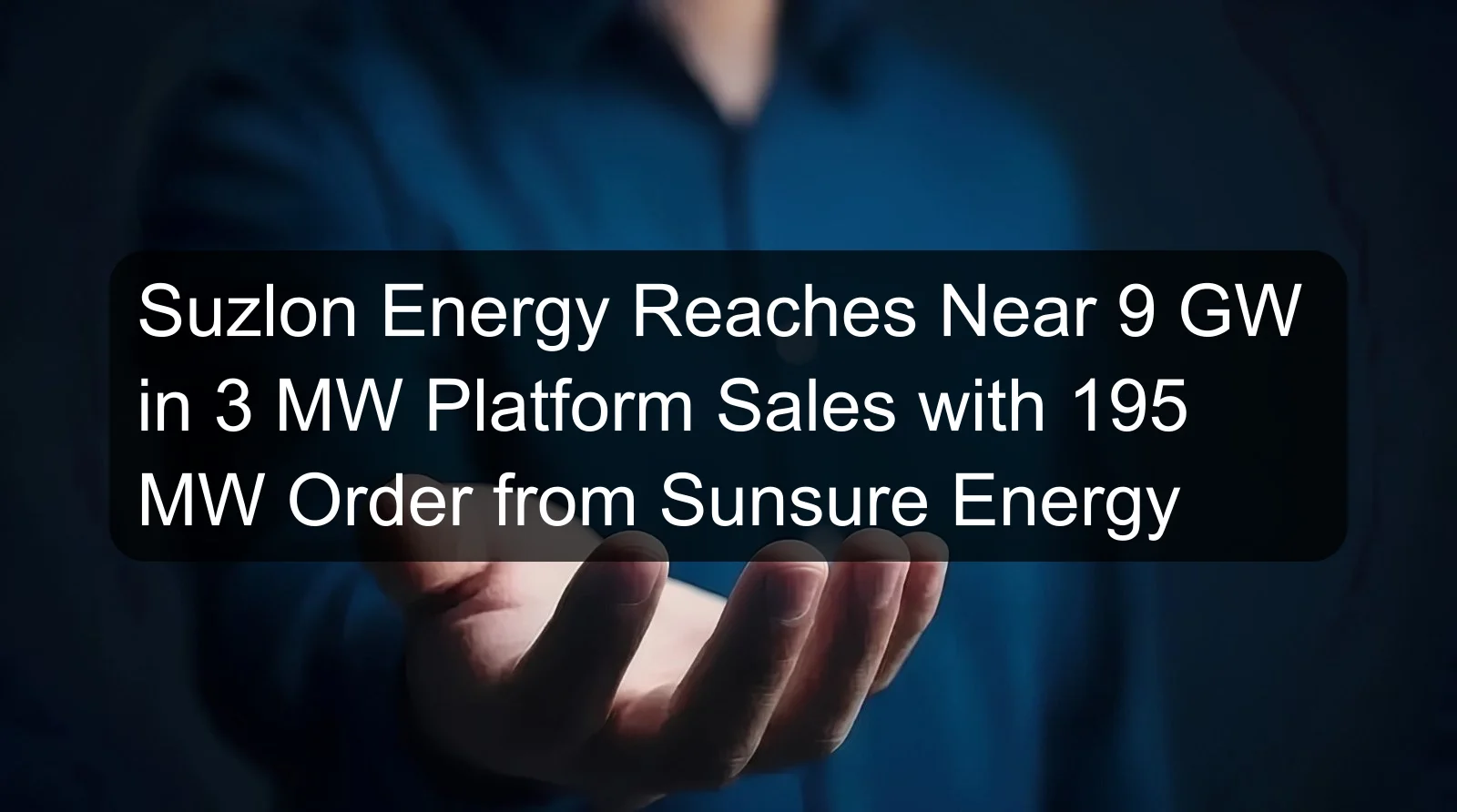 Suzlon Energy Reaches Near 9 GW in 3 MW Platform Sales with 195 MW Order from Sunsure Energy