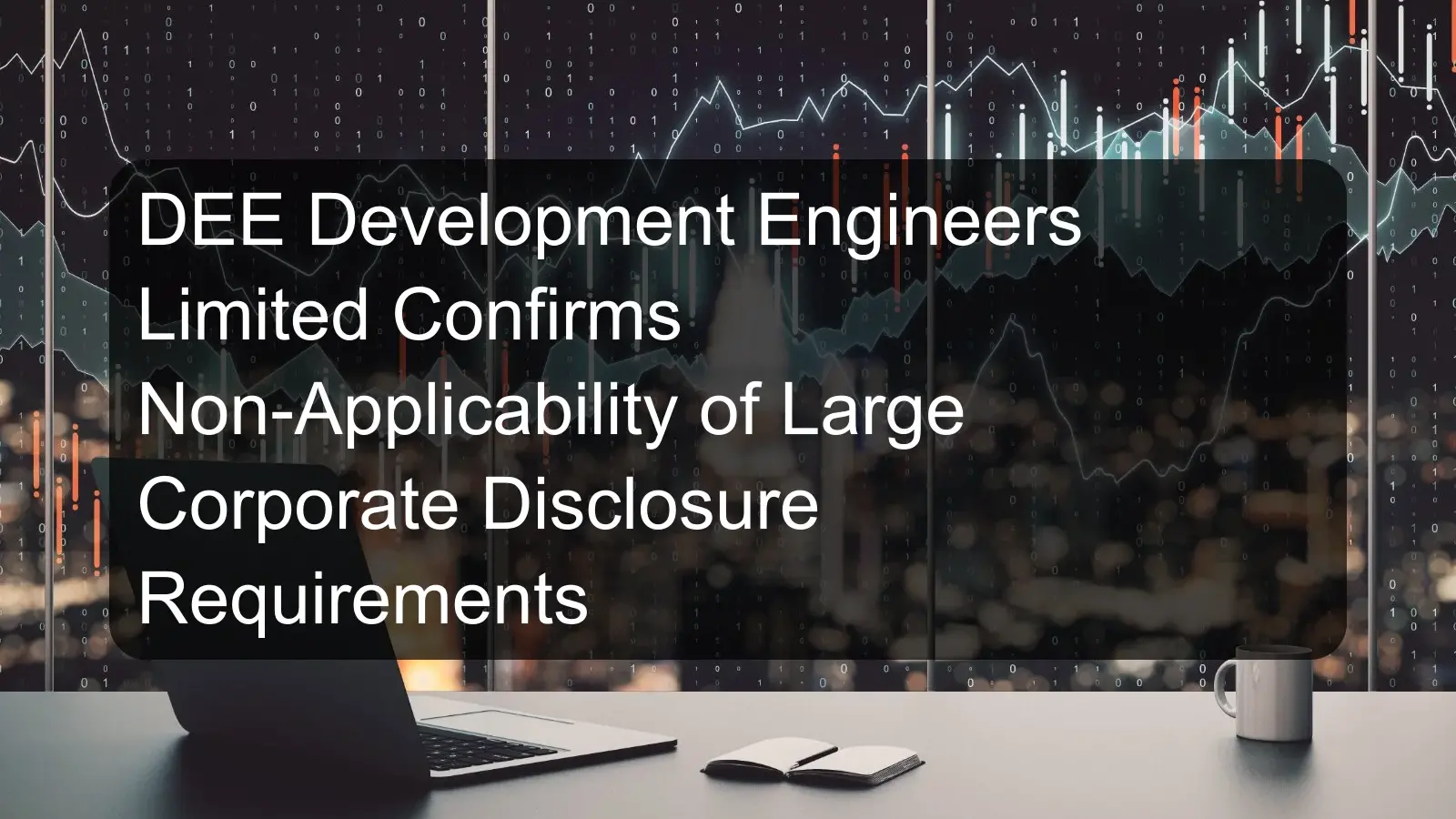 DEE Development Engineers Limited Confirms Non-Applicability of Large Corporate Disclosure Requirements