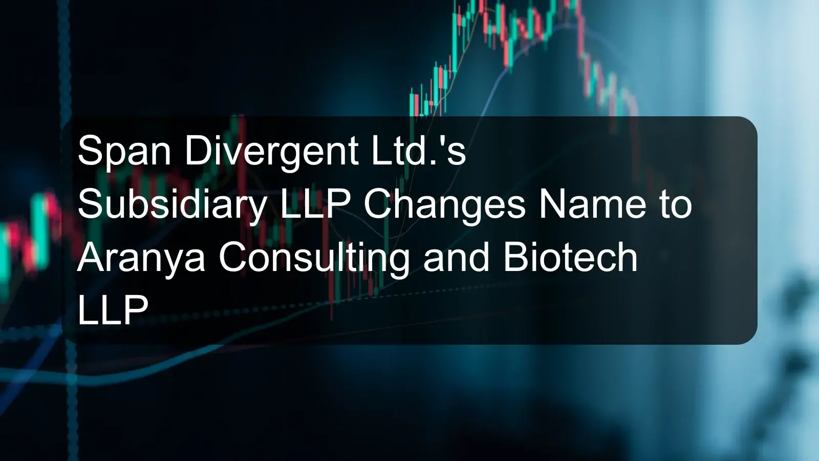 Span Divergent Ltd.'s Subsidiary LLP Changes Name to Aranya Consulting and Biotech LLP