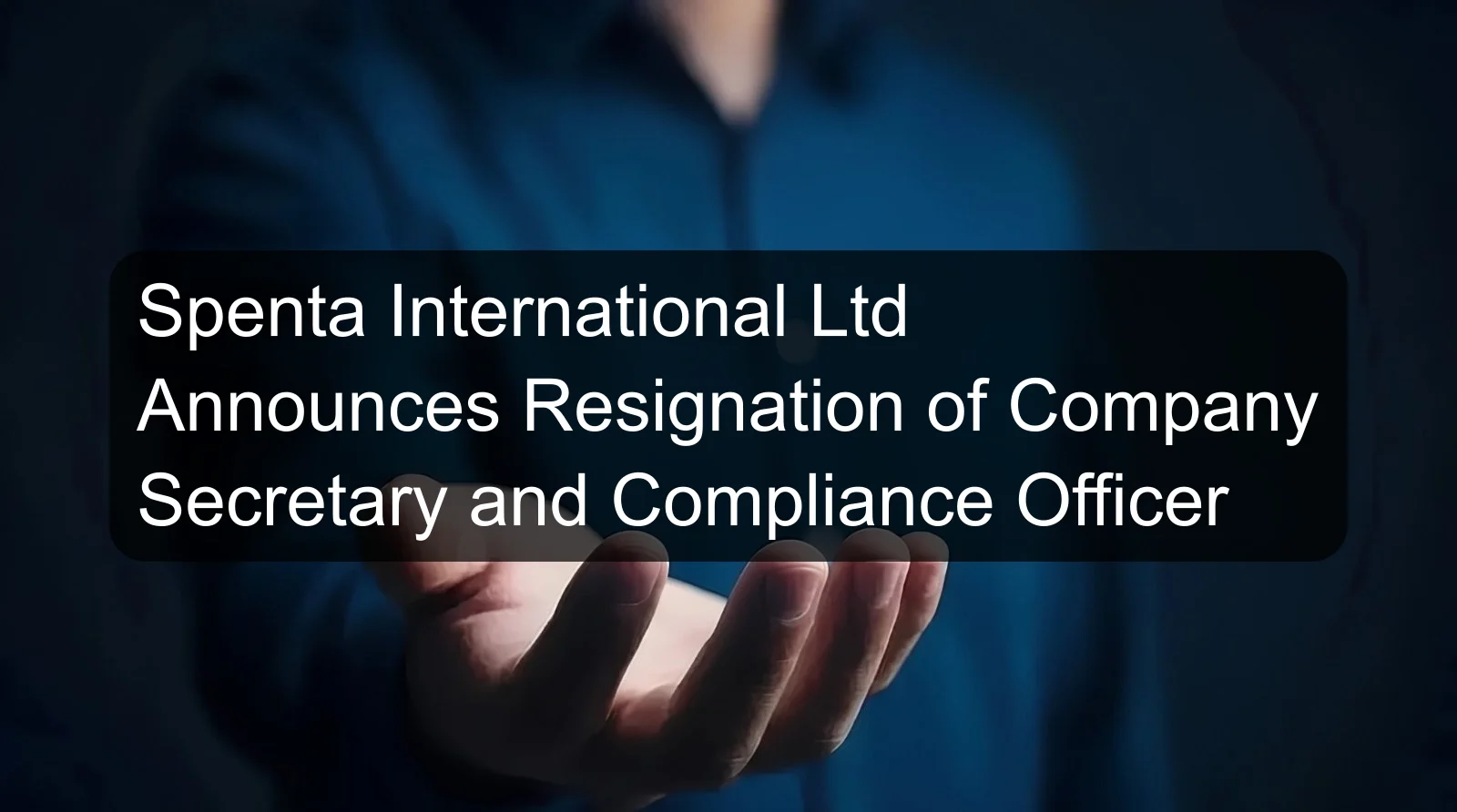 Spenta International Ltd Announces Resignation of Company Secretary and Compliance Officer