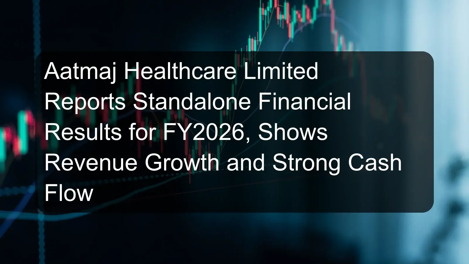 Aatmaj Healthcare Limited Reports Standalone Financial Results for FY2026, Shows Revenue Growth and Strong Cash Flow