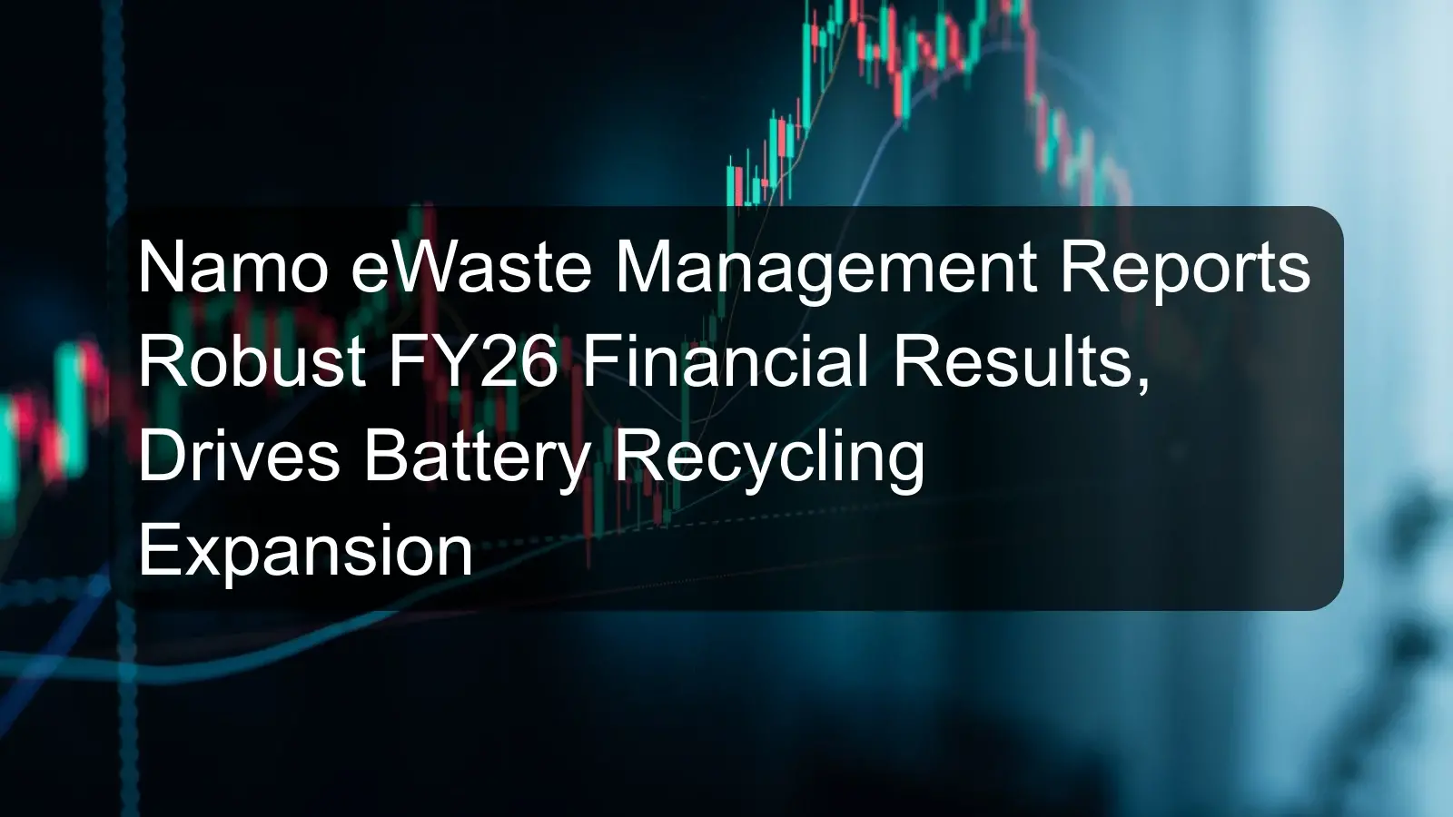 Namo eWaste Management Reports Robust FY26 Financial Results, Drives Battery Recycling Expansion Namo eWaste Management Reports Robust FY26 Financial Results, Drives Battery Recycling Expansion