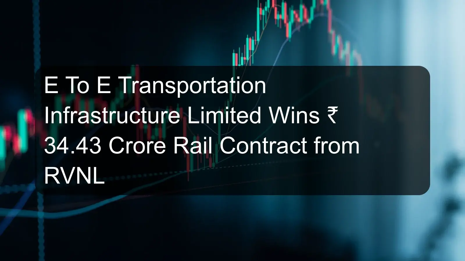 E To E Transportation Infrastructure Limited Wins ₹ 34.43 Crore Rail Contract from RVNL