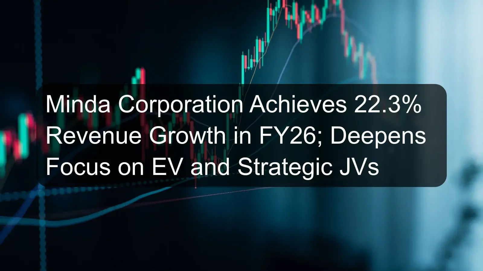 Minda Corporation Achieves 22.3% Revenue Growth in FY26; Deepens Focus on EV and Strategic JVs Minda Corporation Achieves 22.3% Revenue Growth in FY26; Deepens Focus on EV and Strategic JVs