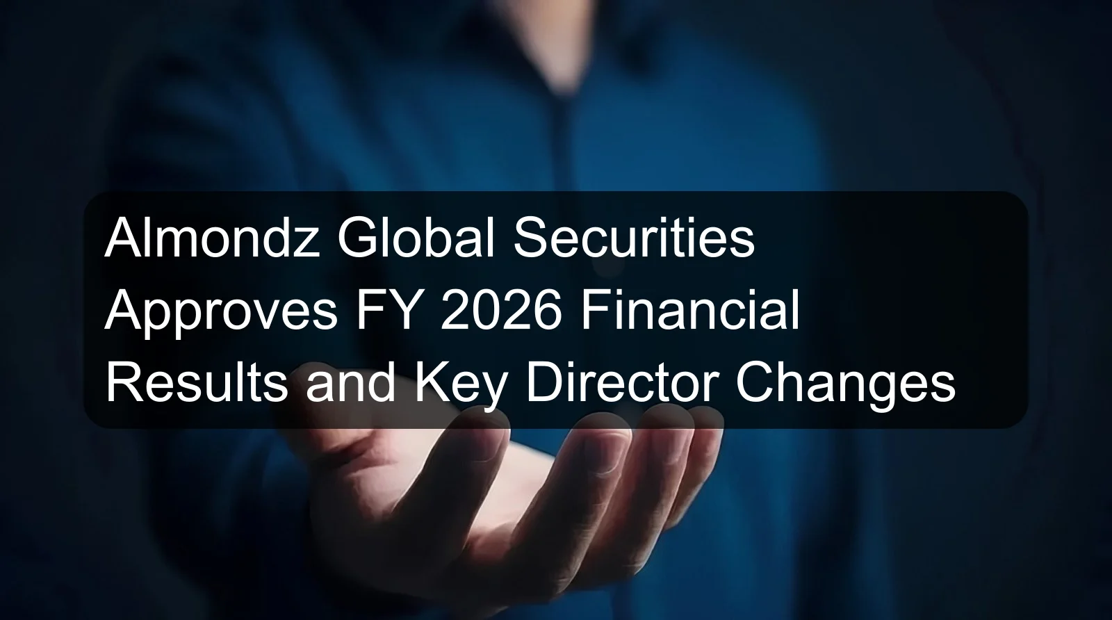 Almondz Global Securities Approves FY 2026 Financial Results and Key Director Changes Almondz Global Securities Approves FY 2026 Financial Results and Key Director Changes