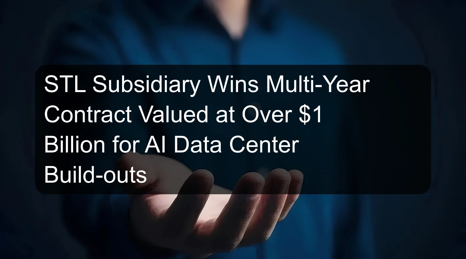 STL Subsidiary Wins Multi-Year Contract Valued at Over $1 Billion for AI Data Center Build-outs