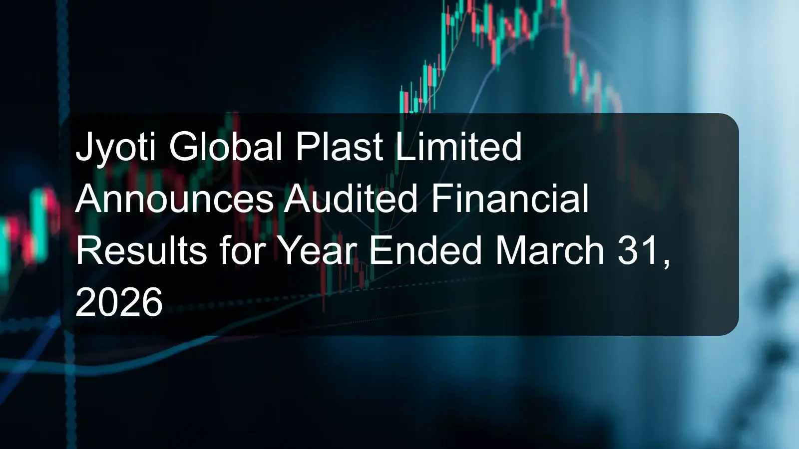 Jyoti Global Plast Limited Announces Audited Financial Results for Year Ended March 31, 2026