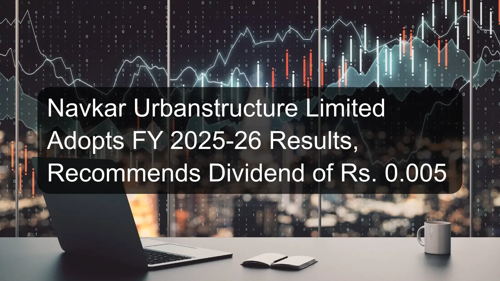 Navkar Urbanstructure Limited Adopts FY 2025-26 Results, Recommends Dividend of Rs. 0.005