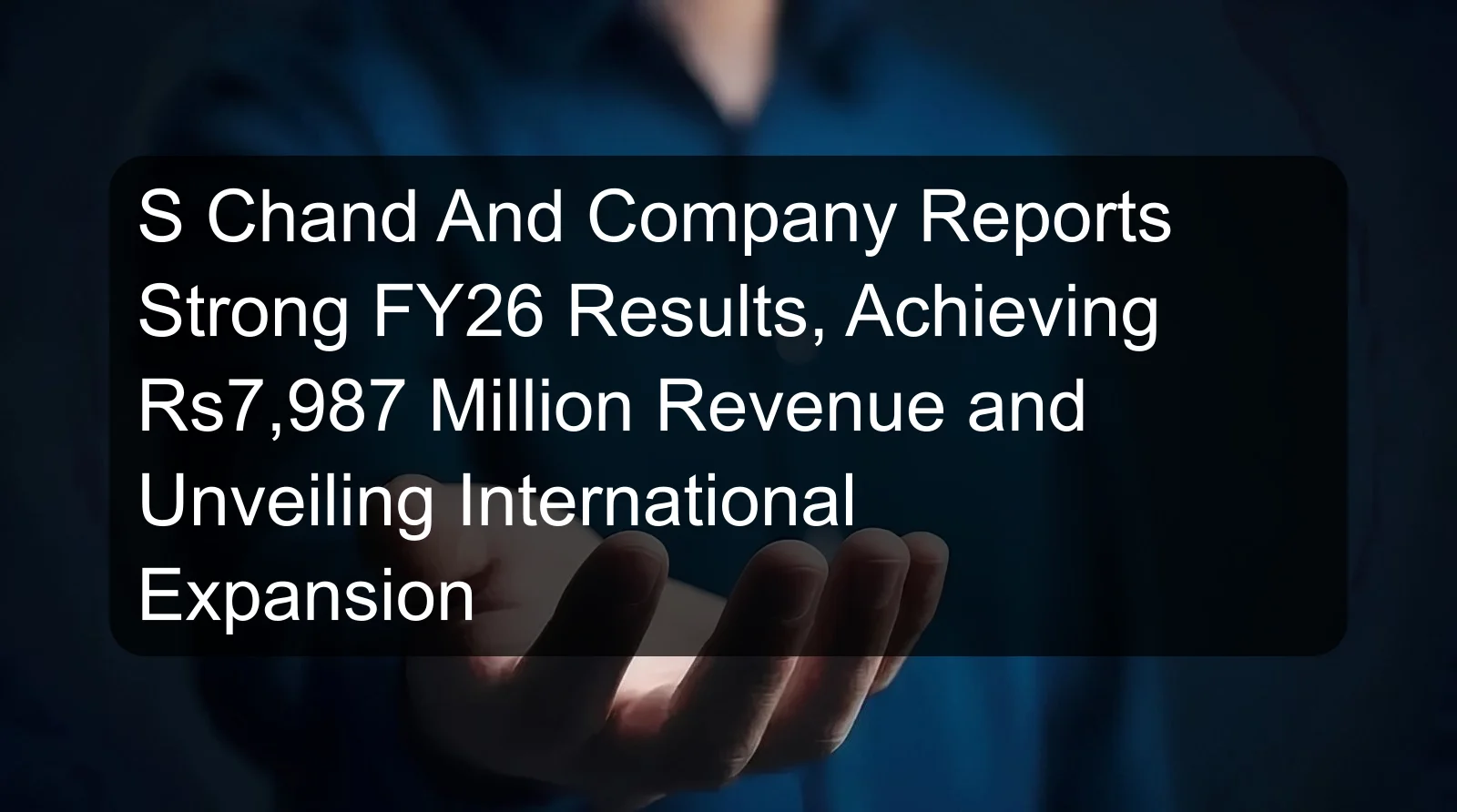 S Chand And Company Reports Strong FY26 Results, Achieving Rs7,987 Million Revenue and Unveiling International Expansion