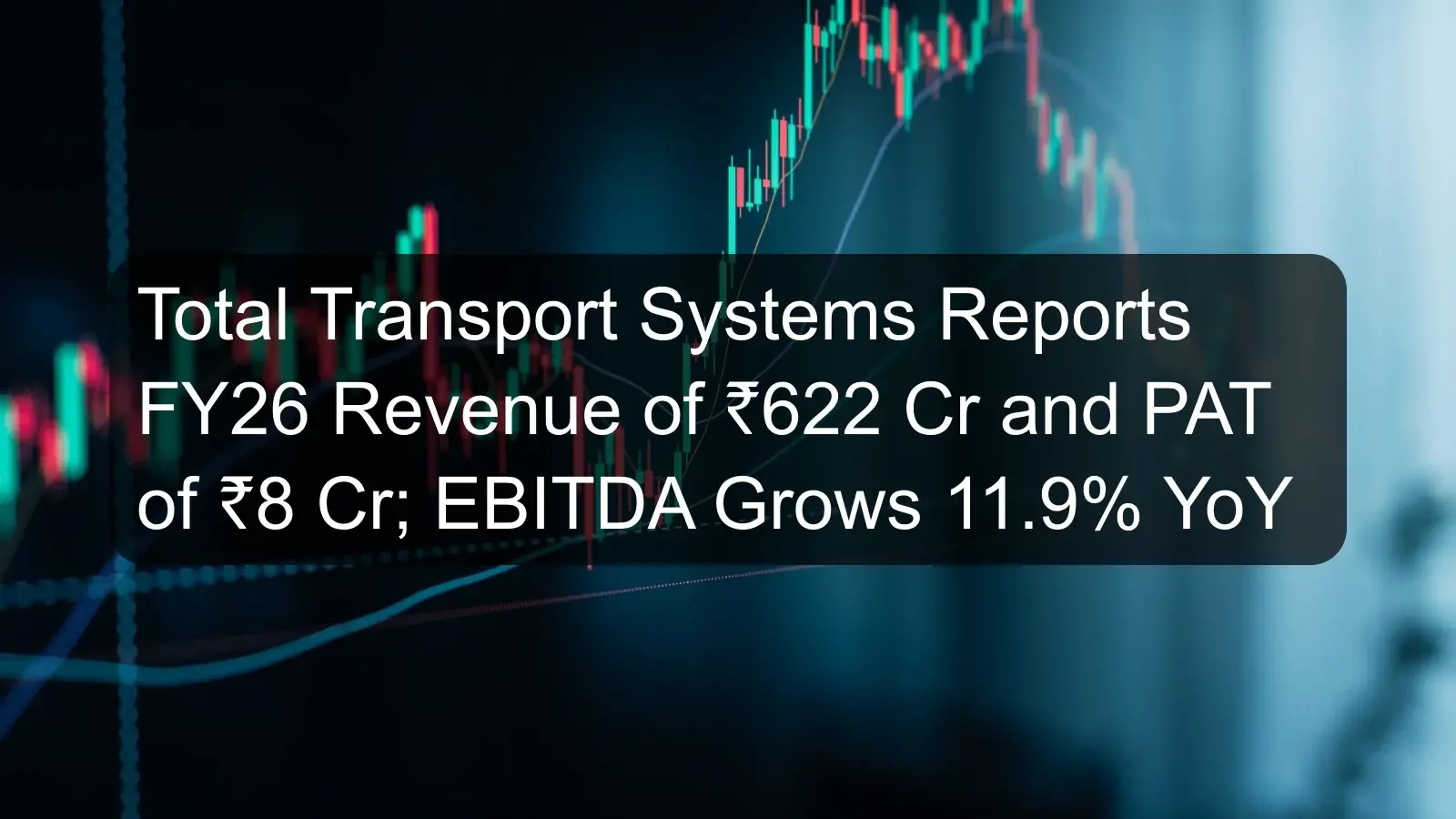 Total Transport Systems Reports FY26 Revenue of ₹622 Cr and PAT of ₹8 Cr; EBITDA Grows 11.9% YoY