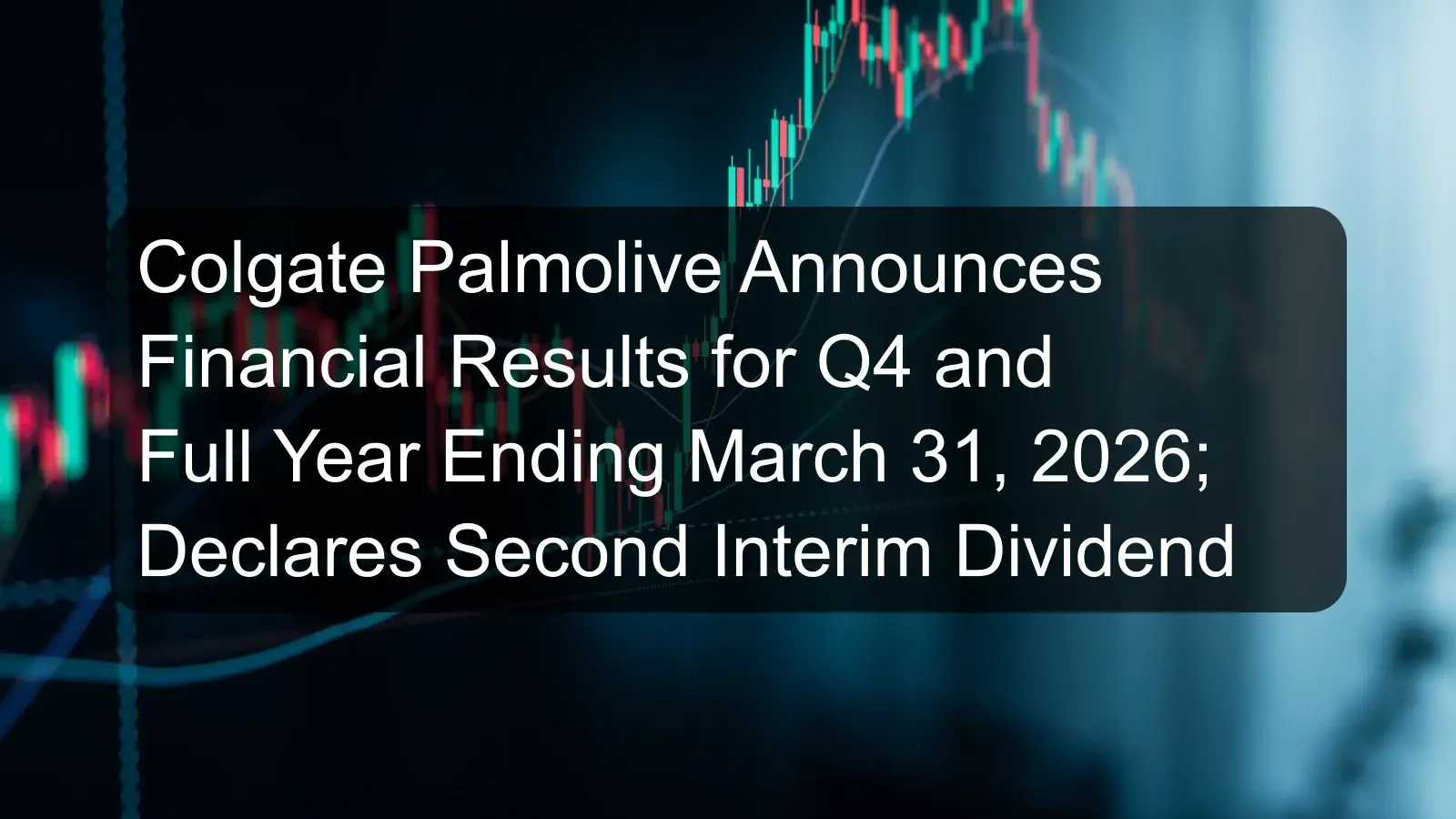 Colgate Palmolive Announces Financial Results for Q4 and Full Year Ending March 31, 2026; Declares Second Interim Dividend Colgate Palmolive Announces Financial Results for Q4 and Full Year Ending March 31, 2026; Declares Second Interim Dividend