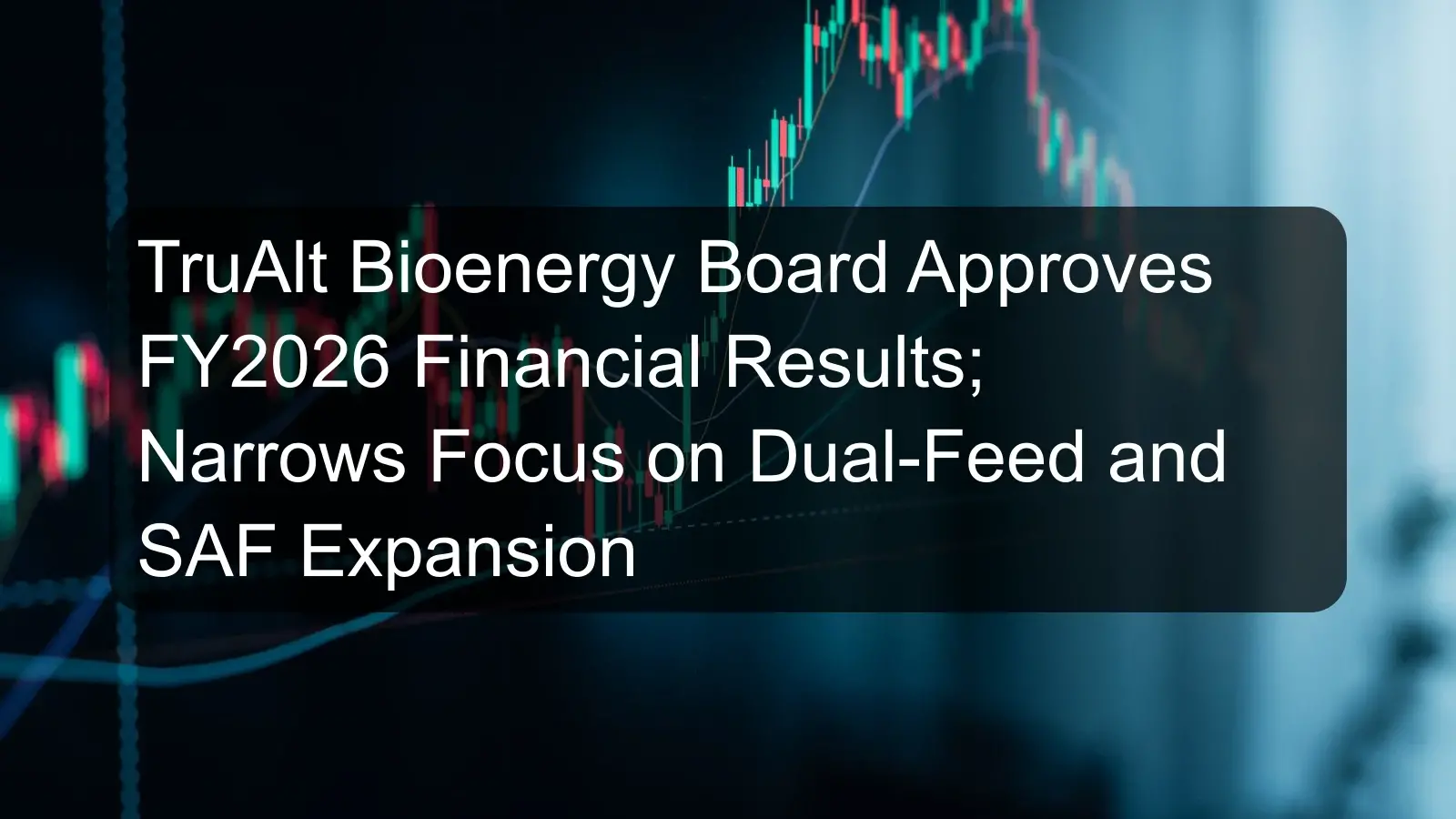 TruAlt Bioenergy Board Approves FY2026 Financial Results; Narrows Focus on Dual-Feed and SAF Expansion