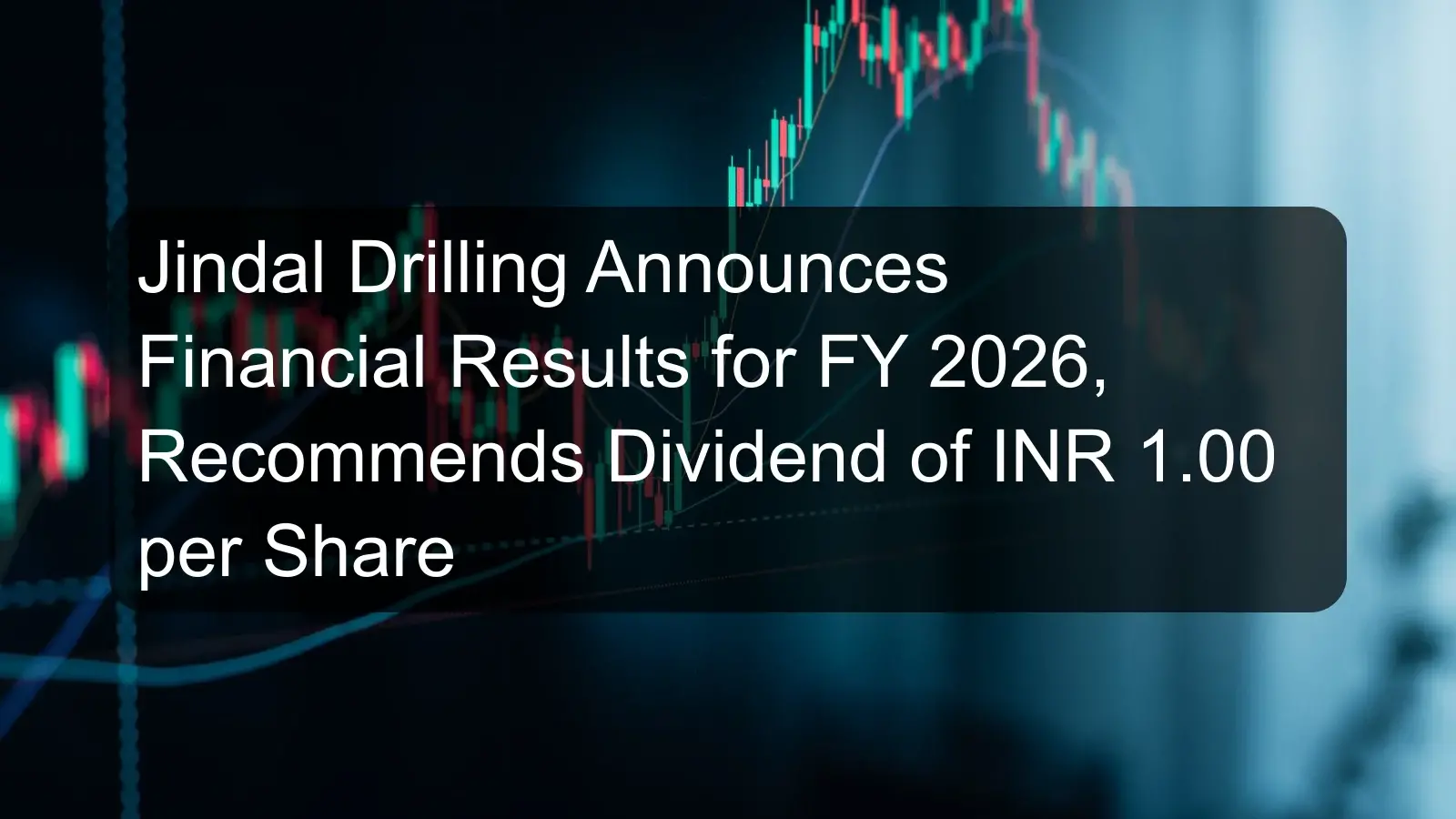 Jindal Drilling Announces Financial Results for FY 2026, Recommends Dividend of INR 1.00 per Share