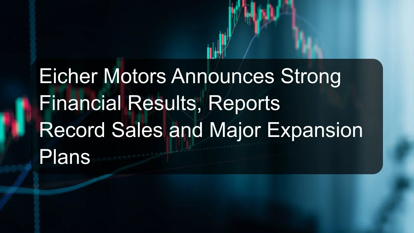 Eicher Motors Announces Strong Financial Results, Reports Record Sales and Major Expansion Plans