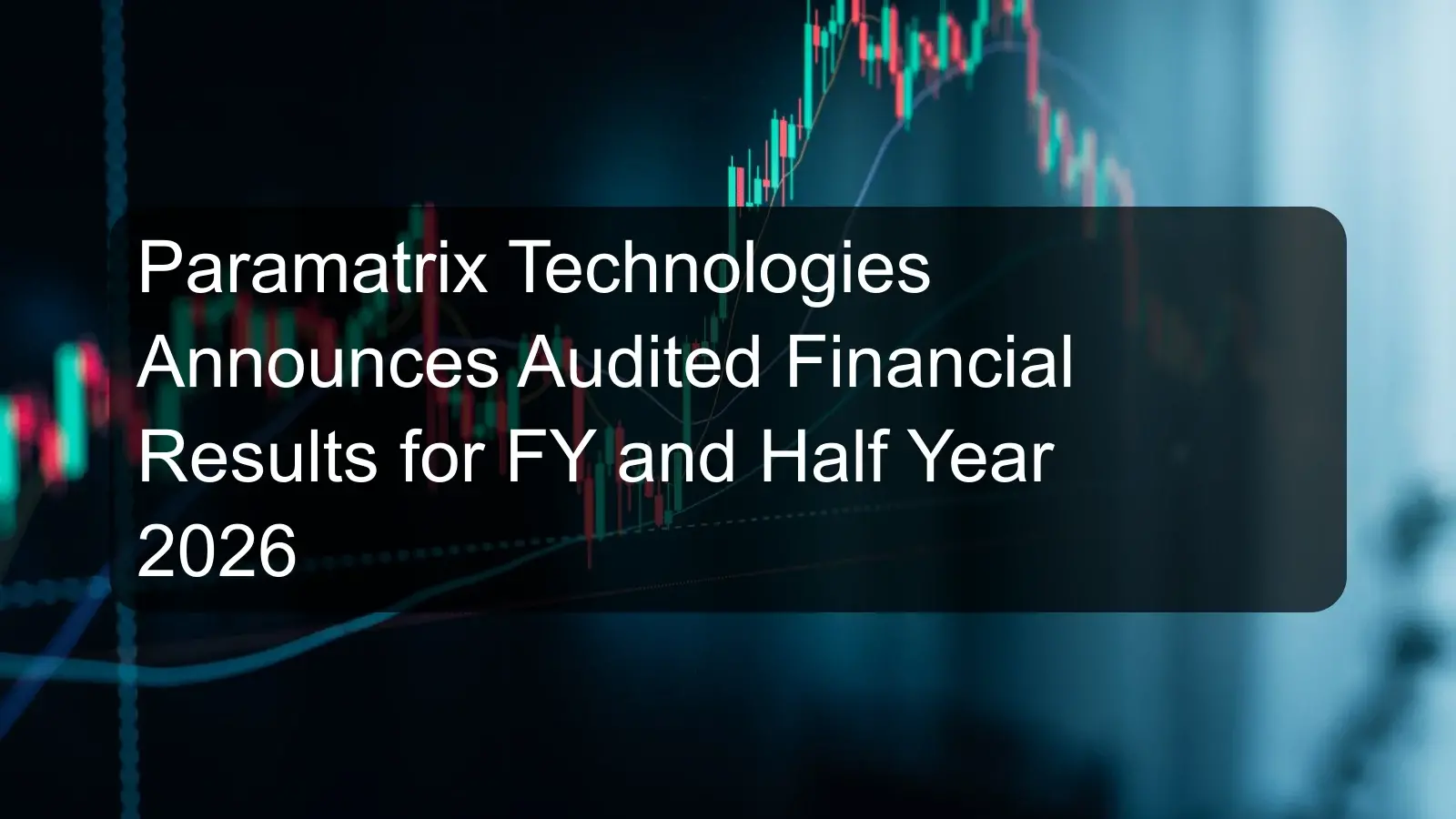 Paramatrix Technologies Announces Audited Financial Results for FY and Half Year 2026